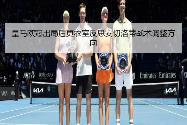 皇马欧冠出局后更衣室反思安切洛蒂战术调整方向